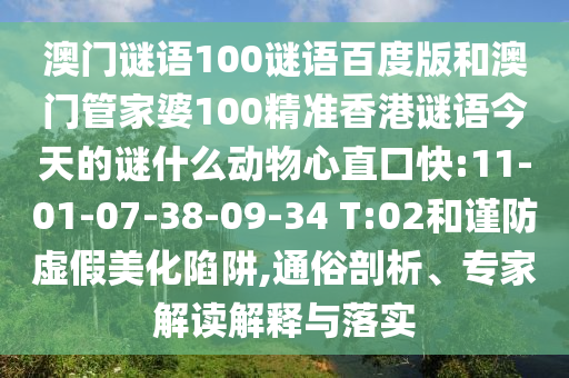 澳门谜语100谜语百度版和澳门管家婆100精准香港谜语今天的谜什么动物心直口快:11-01-07-38-09-34 T:02和谨防虚假美化陷阱,通俗剖析、专家解读解释与落实