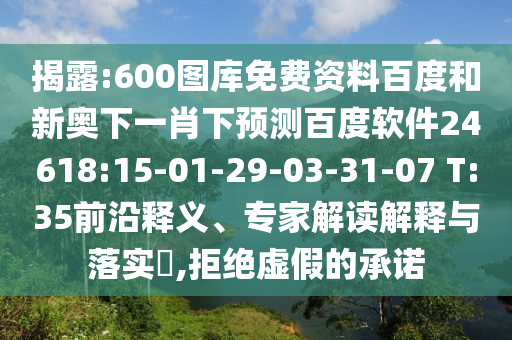 揭露:600图库免费资料百度和新奥下一肖下预测百度软件24618:15-01-29-03-31-07 T:35前沿释义、专家解读解释与落实,拒绝虚假的承诺
